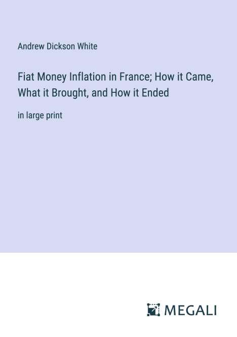 Andrew Dickson White: Fiat Money Inflation in France; How it Came, What it Brought, and How it Ended, Buch