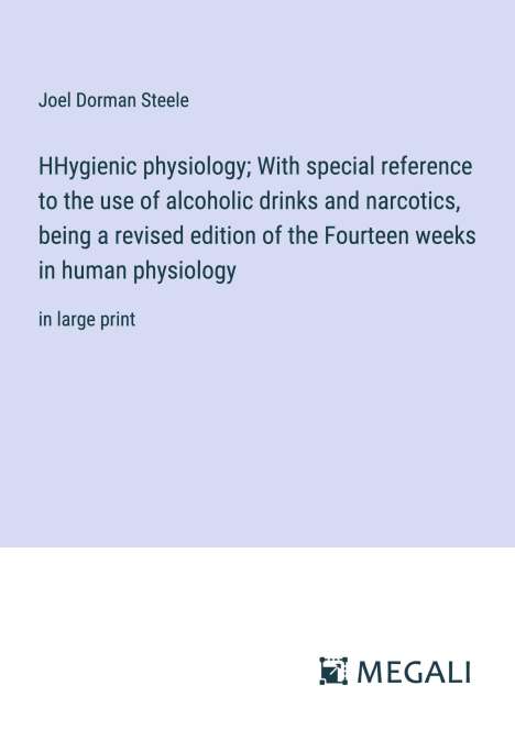 Joel Dorman Steele: HHygienic physiology; With special reference to the use of alcoholic drinks and narcotics, being a revised edition of the Fourteen weeks in human physiology, Buch