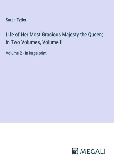 Sarah Tytler: Life of Her Most Gracious Majesty the Queen; in Two Volumes, Volume II, Buch