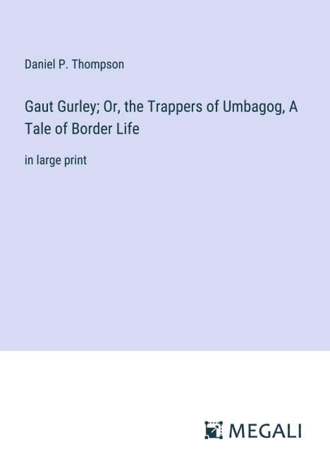 Daniel P. Thompson: Gaut Gurley; Or, the Trappers of Umbagog, A Tale of Border Life, Buch