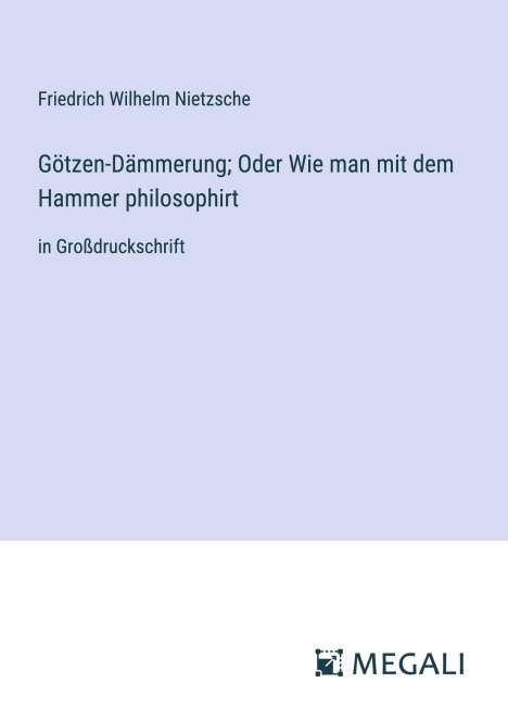 Friedrich Wilhelm Nietzsche: Götzen-Dämmerung; Oder Wie man mit dem Hammer philosophirt, Buch
