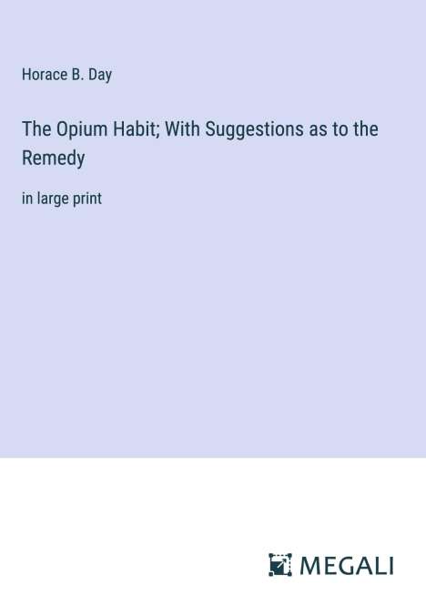 Horace B. Day: The Opium Habit; With Suggestions as to the Remedy, Buch