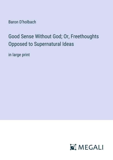 Baron D'Holbach: Good Sense Without God; Or, Freethoughts Opposed to Supernatural Ideas, Buch