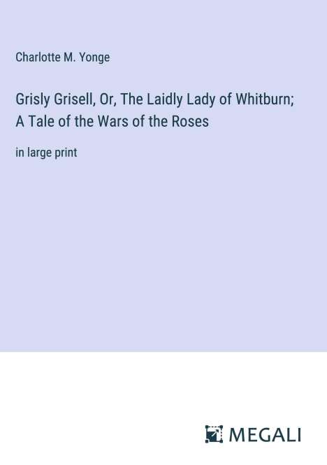 Charlotte M. Yonge: Grisly Grisell, Or, The Laidly Lady of Whitburn; A Tale of the Wars of the Roses, Buch
