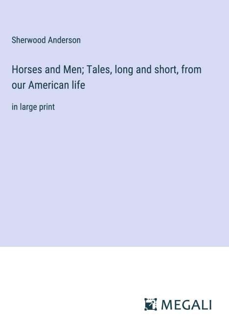 Sherwood Anderson: Horses and Men; Tales, long and short, from our American life, Buch