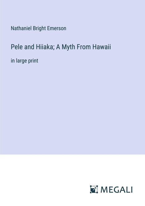 Nathaniel Bright Emerson: Pele and Hiiaka; A Myth From Hawaii, Buch