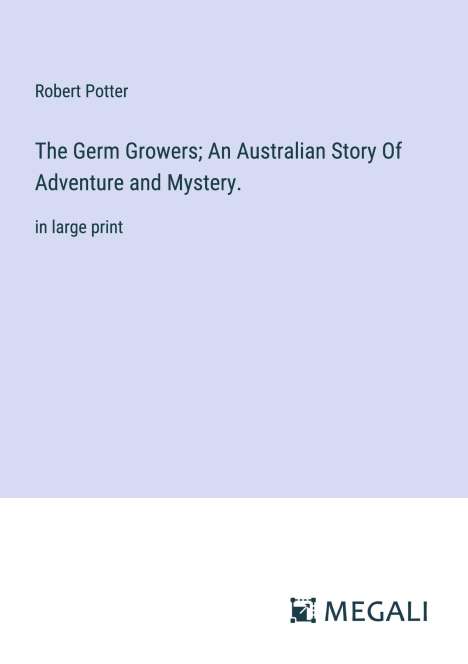 Robert Potter: The Germ Growers; An Australian Story Of Adventure and Mystery., Buch