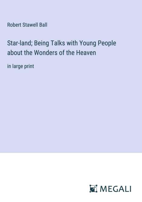 Robert Stawell Ball: Star-land; Being Talks with Young People about the Wonders of the Heaven, Buch