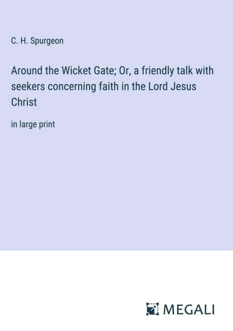 C. H. Spurgeon: Around the Wicket Gate; Or, a friendly talk with seekers concerning faith in the Lord Jesus Christ, Buch