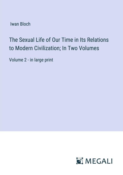 Iwan Bloch: The Sexual Life of Our Time in Its Relations to Modern Civilization; In Two Volumes, Buch