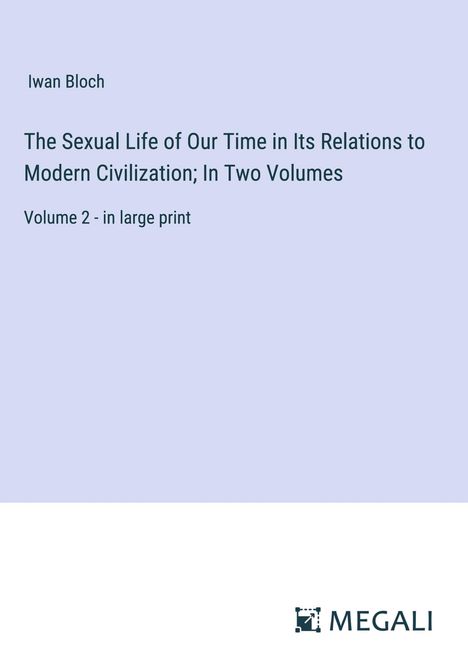 Iwan Bloch: The Sexual Life of Our Time in Its Relations to Modern Civilization; In Two Volumes, Buch