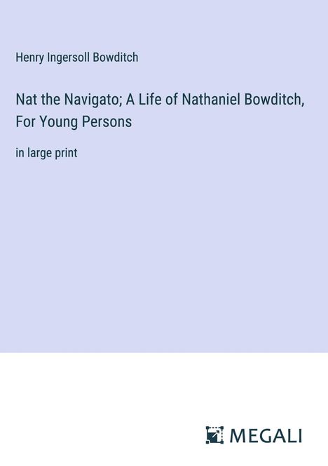 Henry Ingersoll Bowditch: Nat the Navigato; A Life of Nathaniel Bowditch, For Young Persons, Buch