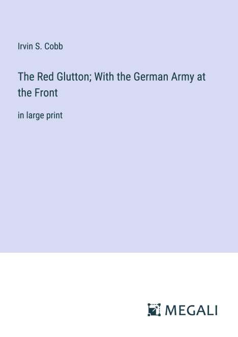 Irvin S. Cobb: The Red Glutton; With the German Army at the Front, Buch