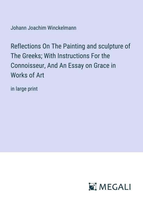 Johann Joachim Winckelmann: Reflections On The Painting and sculpture of The Greeks; With Instructions For the Connoisseur, And An Essay on Grace in Works of Art, Buch