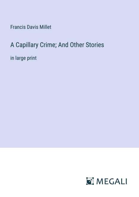Francis Davis Millet: A Capillary Crime; And Other Stories, Buch