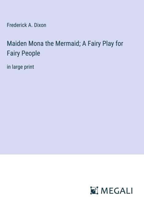 Frederick A. Dixon: Maiden Mona the Mermaid; A Fairy Play for Fairy People, Buch