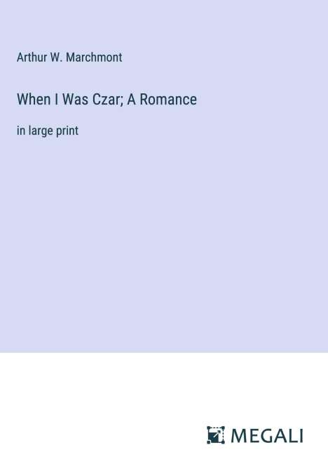 Arthur W. Marchmont: When I Was Czar; A Romance, Buch