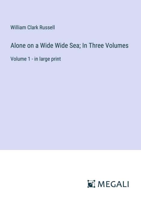 William Clark Russell: Alone on a Wide Wide Sea; In Three Volumes, Buch