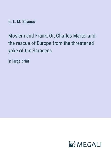 G. L. M. Strauss: Moslem and Frank; Or, Charles Martel and the rescue of Europe from the threatened yoke of the Saracens, Buch