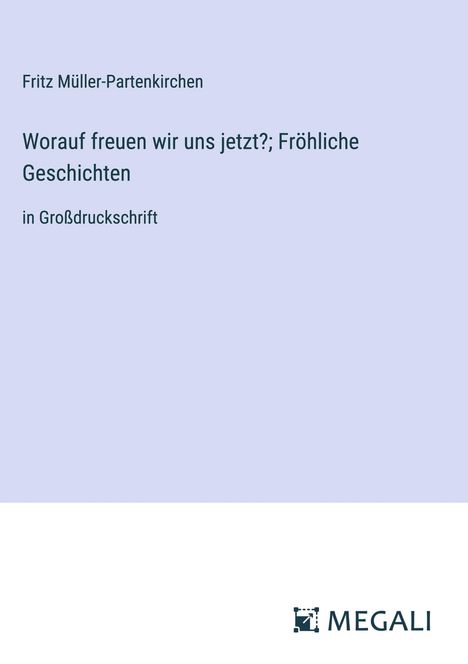 Fritz Müller-Partenkirchen: Worauf freuen wir uns jetzt?; Fröhliche Geschichten, Buch