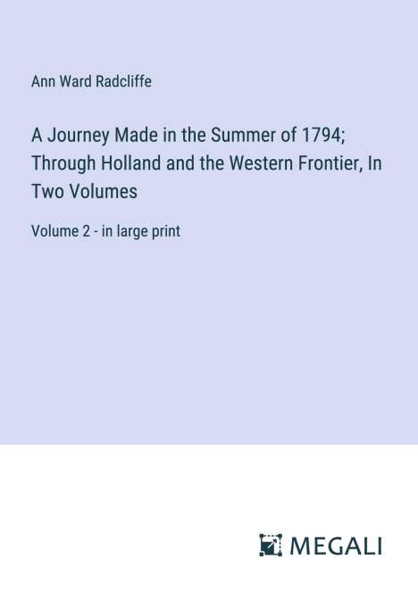 Ann Ward Radcliffe: A Journey Made in the Summer of 1794; Through Holland and the Western Frontier, In Two Volumes, Buch