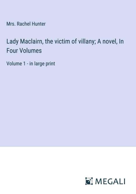 Rachel Hunter: Lady Maclairn, the victim of villany; A novel, In Four Volumes, Buch