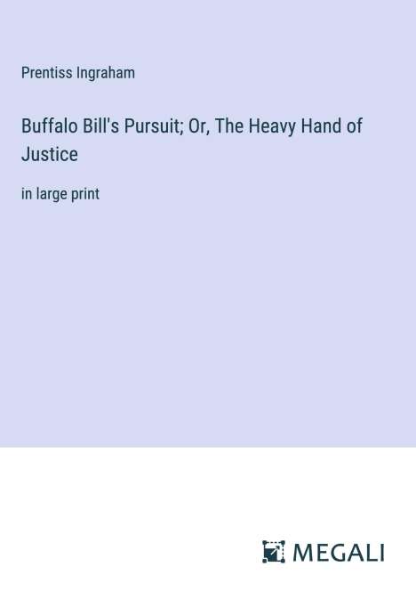 Prentiss Ingraham: Buffalo Bill's Pursuit; Or, The Heavy Hand of Justice, Buch