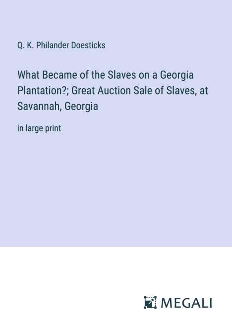 Q. K. Philander Doesticks: What Became of the Slaves on a Georgia Plantation?; Great Auction Sale of Slaves, at Savannah, Georgia, Buch