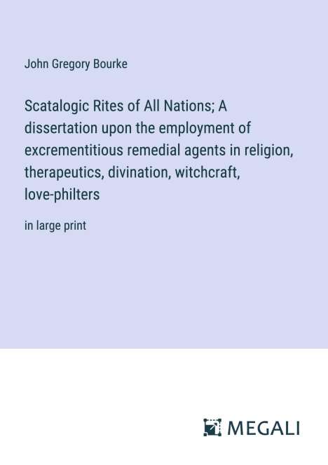John Gregory Bourke: Scatalogic Rites of All Nations; A dissertation upon the employment of excrementitious remedial agents in religion, therapeutics, divination, witchcraft, love-philters, Buch