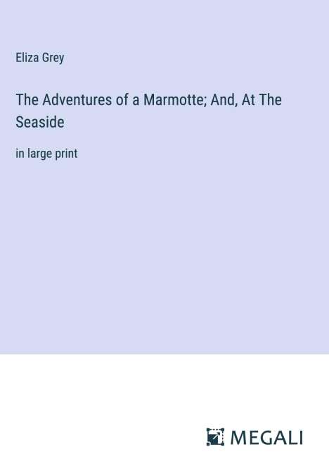 Eliza Grey: The Adventures of a Marmotte; And, At The Seaside, Buch