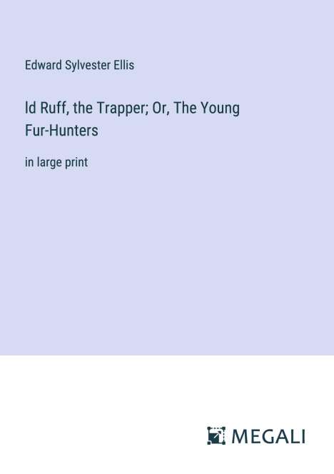Edward Sylvester Ellis: ld Ruff, the Trapper; Or, The Young Fur-Hunters, Buch
