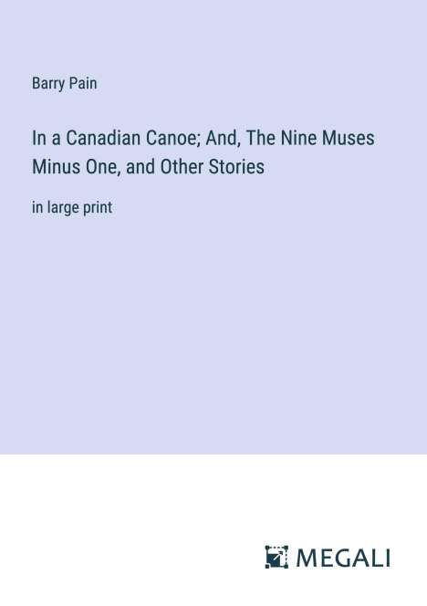 Barry Pain: In a Canadian Canoe; And, The Nine Muses Minus One, and Other Stories, Buch