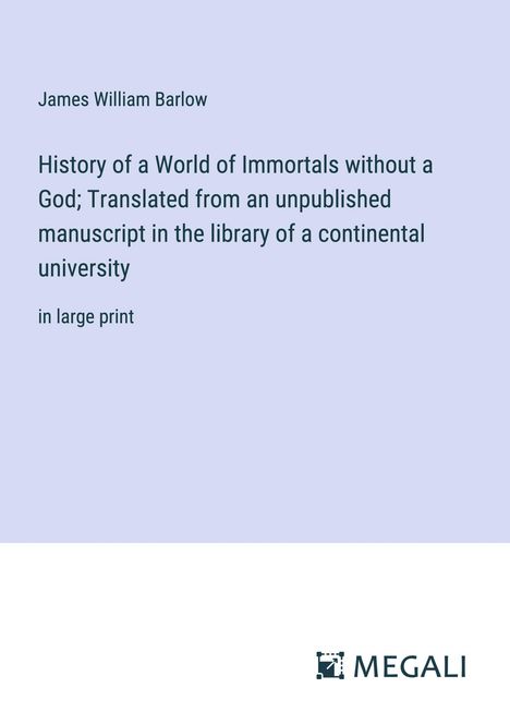 James William Barlow: History of a World of Immortals without a God; Translated from an unpublished manuscript in the library of a continental university, Buch