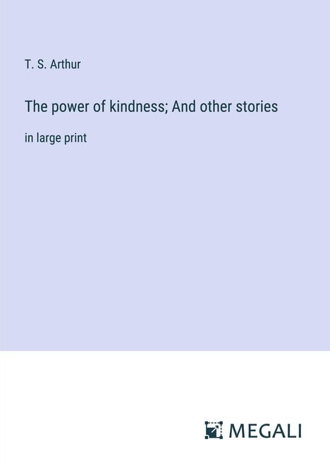 T. S. Arthur: The power of kindness; And other stories, Buch