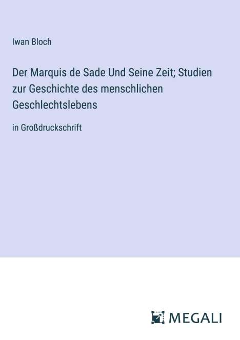 Iwan Bloch: Der Marquis de Sade Und Seine Zeit; Studien zur Geschichte des menschlichen Geschlechtslebens, Buch