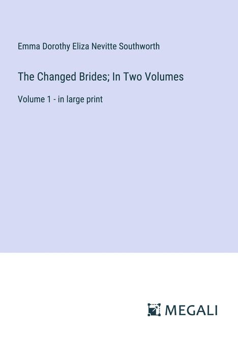 Emma Dorothy Eliza Nevitte Southworth: The Changed Brides; In Two Volumes, Buch
