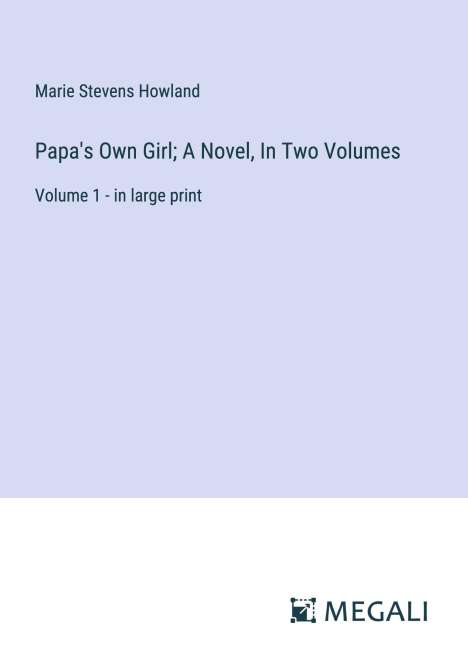 Marie Stevens Howland: Papa's Own Girl; A Novel, In Two Volumes, Buch