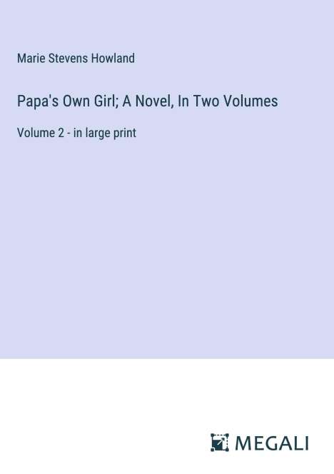 Marie Stevens Howland: Papa's Own Girl; A Novel, In Two Volumes, Buch