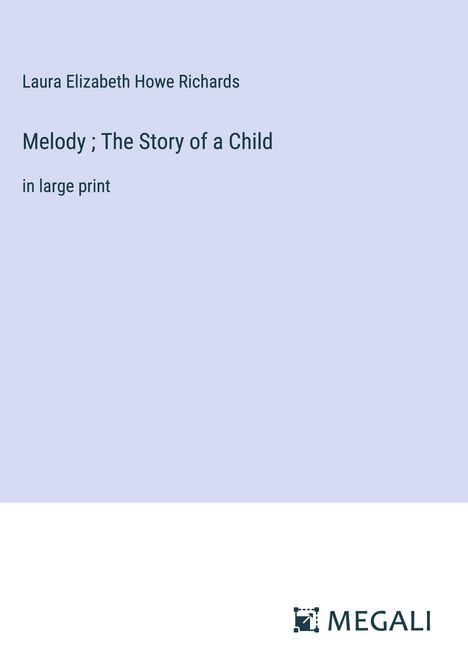 Laura Elizabeth Howe Richards: Melody ; The Story of a Child, Buch