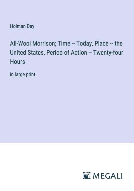 Holman Day: All-Wool Morrison; Time -- Today, Place -- the United States, Period of Action -- Twenty-four Hours, Buch