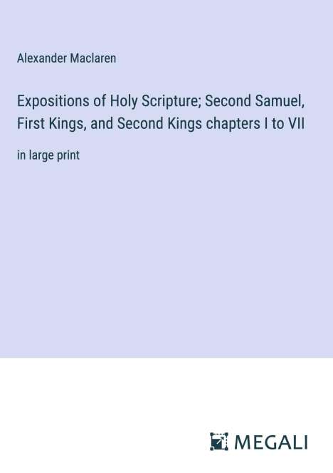 Alexander Maclaren: Expositions of Holy Scripture; Second Samuel, First Kings, and Second Kings chapters I to VII, Buch