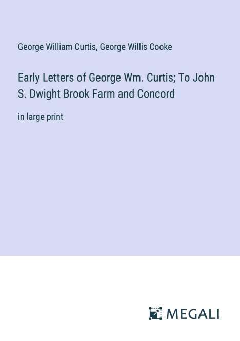 George William Curtis: Early Letters of George Wm. Curtis; To John S. Dwight Brook Farm and Concord, Buch