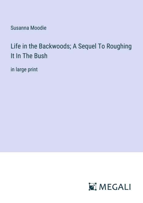 Susanna Moodie: Life in the Backwoods; A Sequel To Roughing It In The Bush, Buch