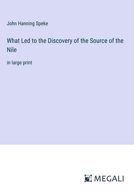 John Hanning Speke: What Led to the Discovery of the Source of the Nile, Buch
