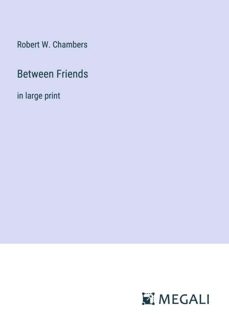 Robert W. Chambers: Between Friends, Buch