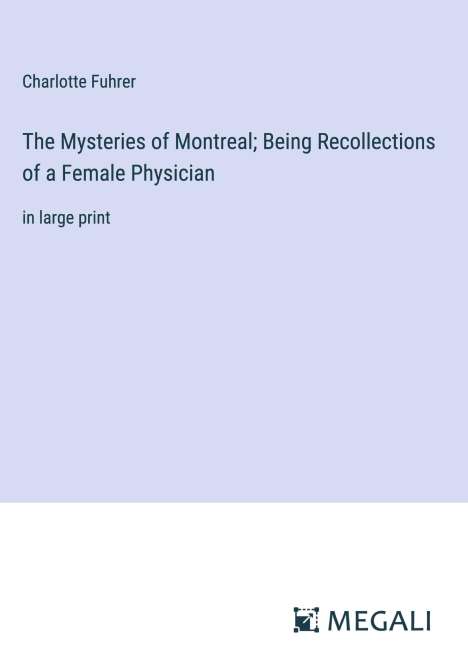Charlotte Fuhrer: The Mysteries of Montreal; Being Recollections of a Female Physician, Buch