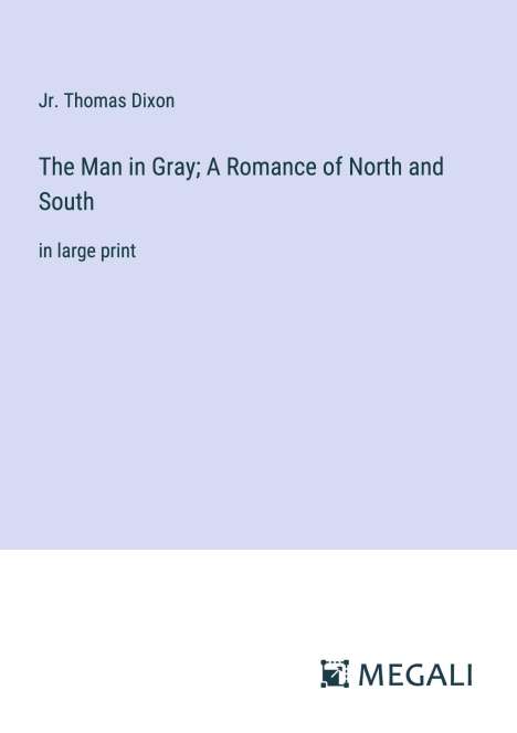 Jr. Thomas Dixon: The Man in Gray; A Romance of North and South, Buch