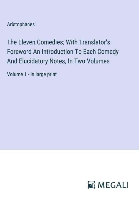Aristophanes: The Eleven Comedies; With Translator's Foreword An Introduction To Each Comedy And Elucidatory Notes, In Two Volumes, Buch