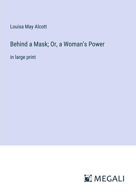 Louisa May Alcott: Behind a Mask; Or, a Woman's Power, Buch