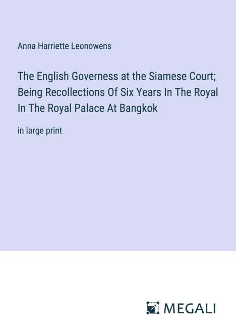 Anna Harriette Leonowens: The English Governess at the Siamese Court; Being Recollections Of Six Years In The Royal In The Royal Palace At Bangkok, Buch